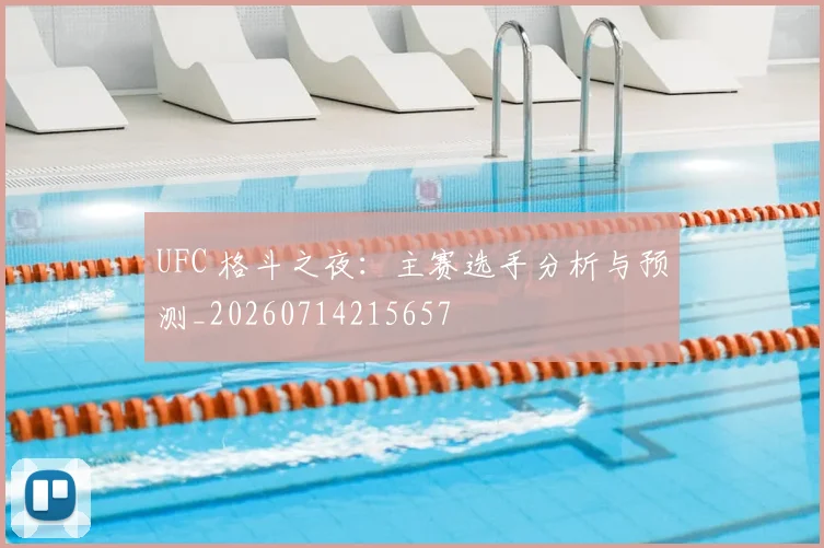 UFC 格斗之夜:主赛选手分析与预测_20260714215657