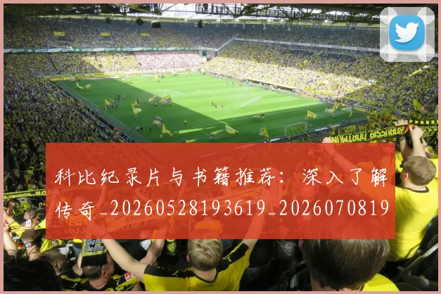 科比纪录片与书籍推荐：深入了解传奇_20260528193619_20260708195412
