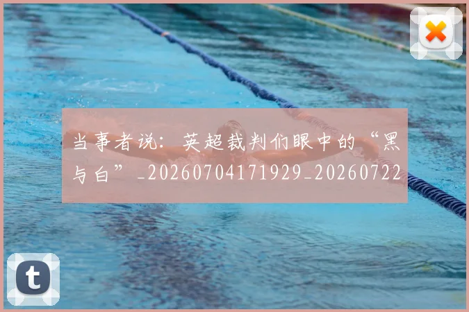 当事者说:英超裁判们眼中的“黑与白”_20260704171929_20260722155438