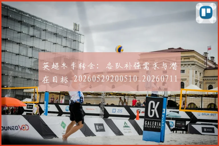 英超冬季转会：各队补强需求与潜在目标_20260529200510_20260711201215