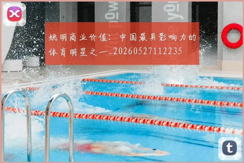 姚明商业价值:中国最具影响力的体育明星之一_20260527112235
