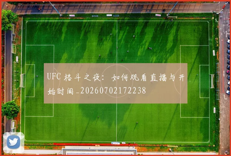 UFC 格斗之夜:如何观看直播与开始时间_20260702172238