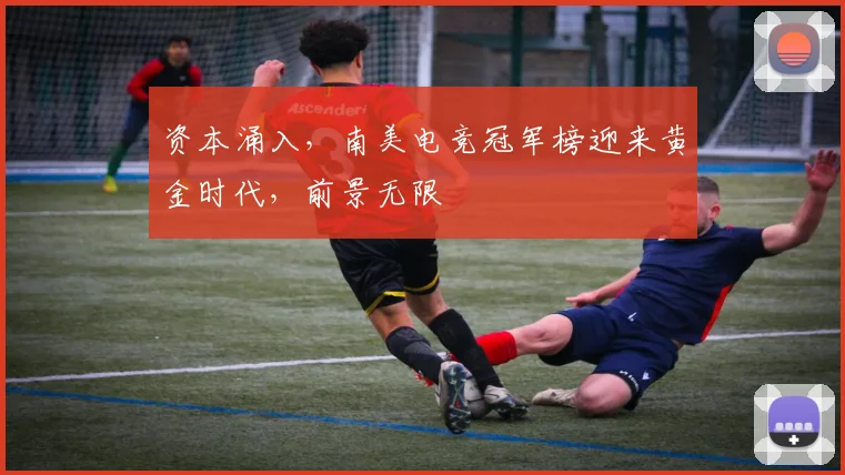资本涌入,南美电竞冠军榜迎来黄金时代,前景无限