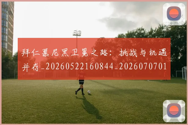 拜仁慕尼黑卫冕之路:挑战与机遇并存_20260522160844_20260707014616