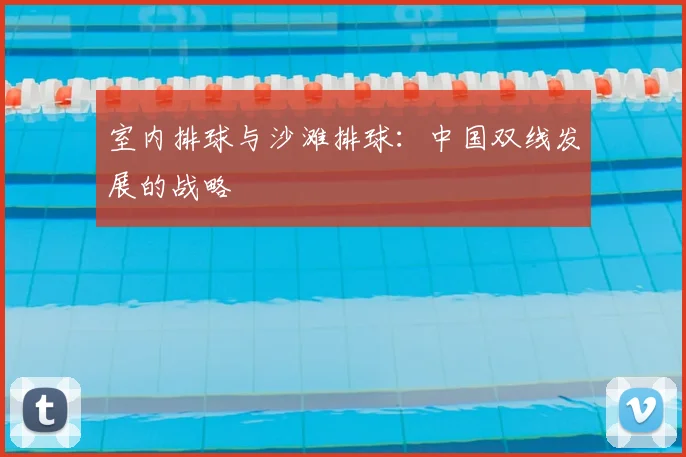 室内排球与沙滩排球:中国双线发展的战略